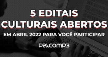 Editais culturais abertos em abril de 2022